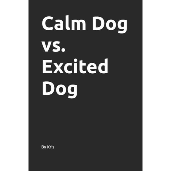 The Dog Language Calm Dog vs. Excited Dog, (Paperback)