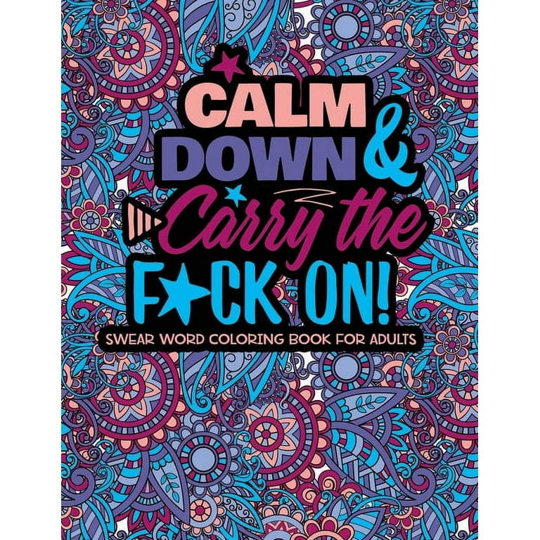 Calm Down And Carry The F*ck On!: Swear Word Coloring Book For Adults [Book]