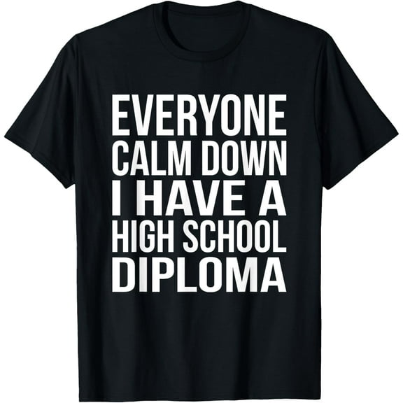 Calm Down I Have A High School Diploma Graduation T-Shirt T-Shirt100% cotton