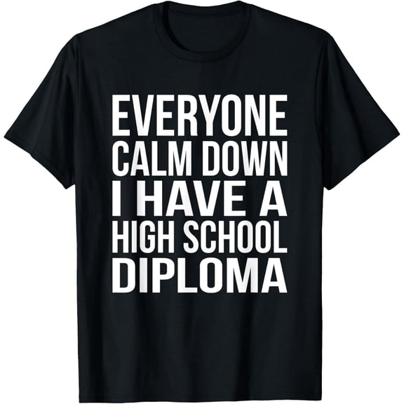 Calm Down I Have A High School Diploma Graduation T-Shirt T-Shirt100% cotton