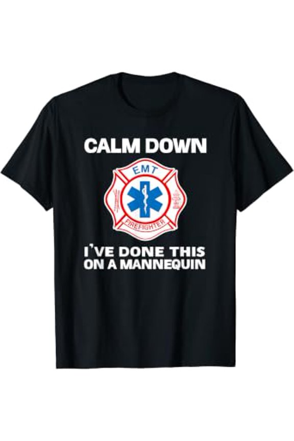 Calm Down I've Done This On A Mannequin funny EMT gift gag T-Shirt