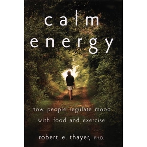 Calm Energy: How People Regulate Mood with Food and Exercise (Hardcover) by Robert E Thayer