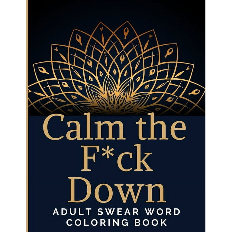 Chill the F Out - Swear Words - Coloring Book: Coloring Book For Adults,  Keep Your Dirty Mouth Shut And Release Your Anger Coloring Book (Sweary  Color (Paperback)