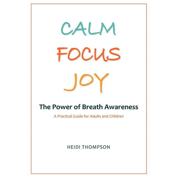 Calm Focus Joy: The Power of Breath Awareness - A Practical Guide for Adults and Children (Paperback)