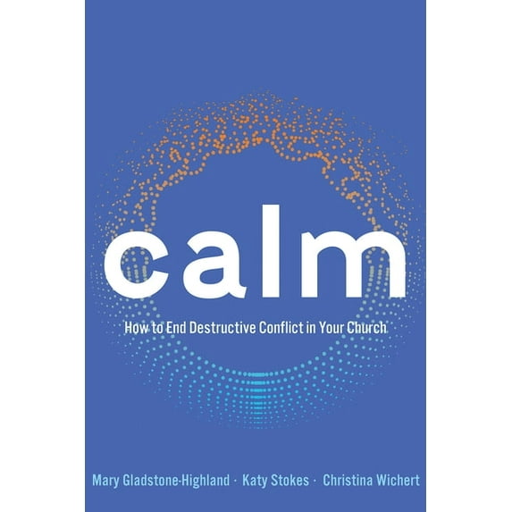 Calm: How to End Destructive Conflict in Your Church, (Paperback)