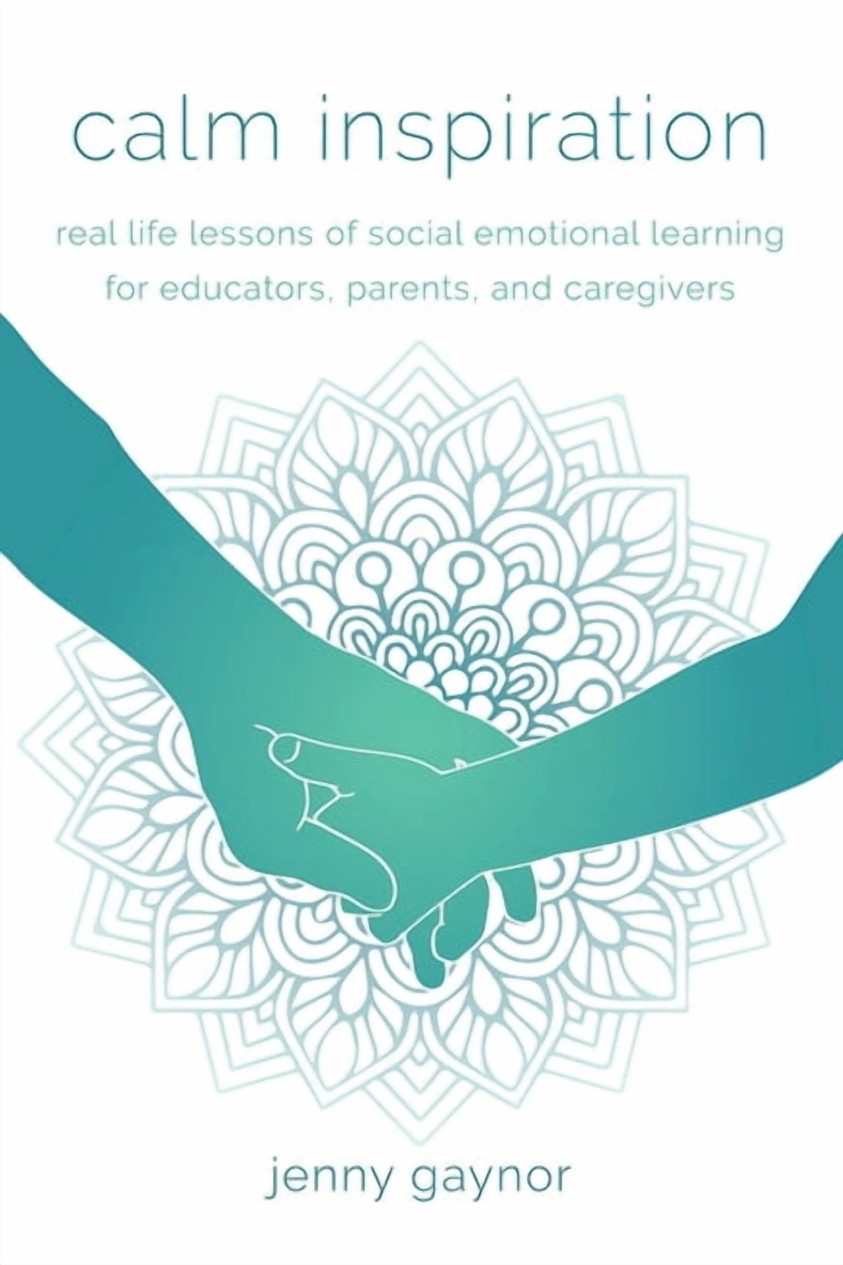 Calm Inspiration: Real Life Lessons of Social Emotional Learning for Educators, Parents, and Caregivers, (Paperback)