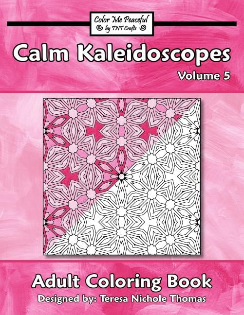 Calm Kaleidoscopes Adult Coloring Book Calm Kaleidoscopes Adult Coloring Book, Volume 5, Book 5, (Paperback)