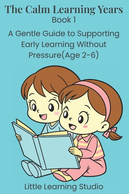 Parenting Book The Calm Learning Years: A Gentle Guide to Supporting Early Education, Book 1, (Paperback)