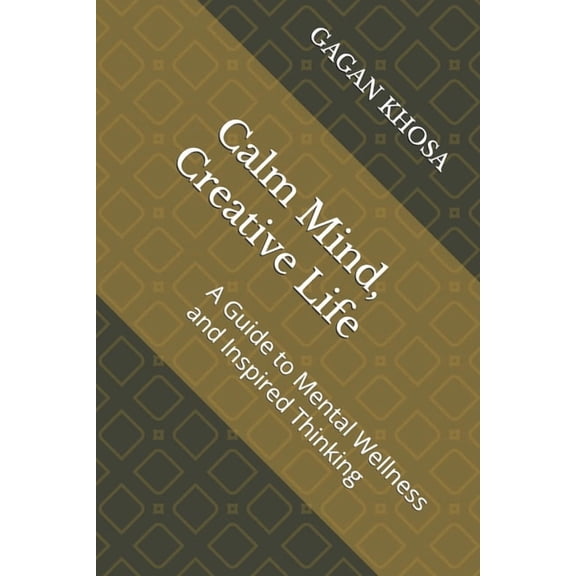Calm Mind, Creative Life: A Guide to Mental Wellness and Inspired Thinking, (Paperback)