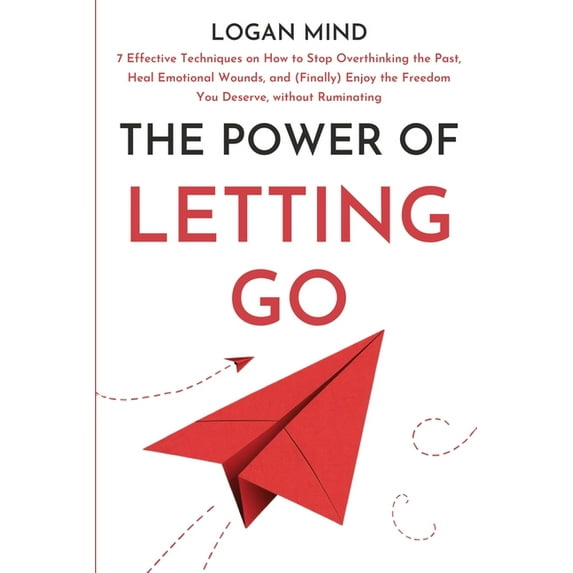 Calm Your Mind Now! The Power of Letting Go: 7 Effective Techniques on How to Stop Overthinking the Past, Heal Emotional Wounds, and (Finall, (Paperback)