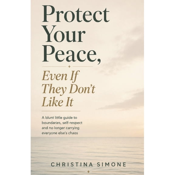 The Calm and Simple Life Collection Protect Your Peace, Even If They Don't Like It: A blunt little guide to boundaries, self-respect and no longer carrying , (Paperback)