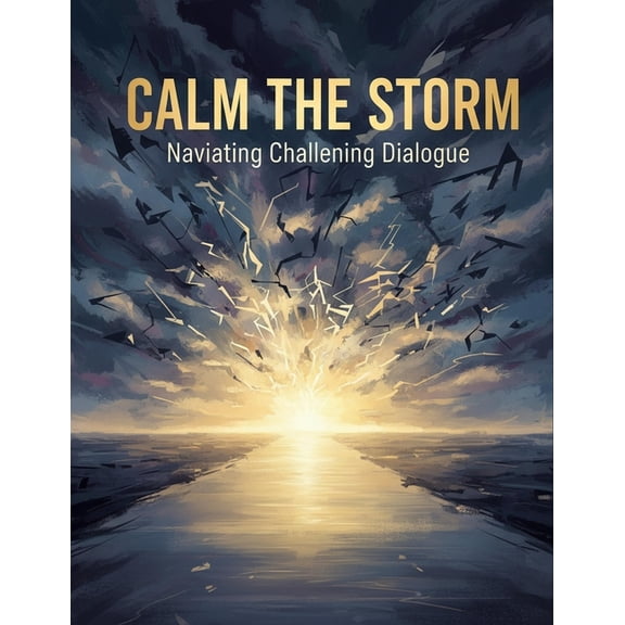 Calm The Storm: Navigating Challenging Dialogue, (Paperback)