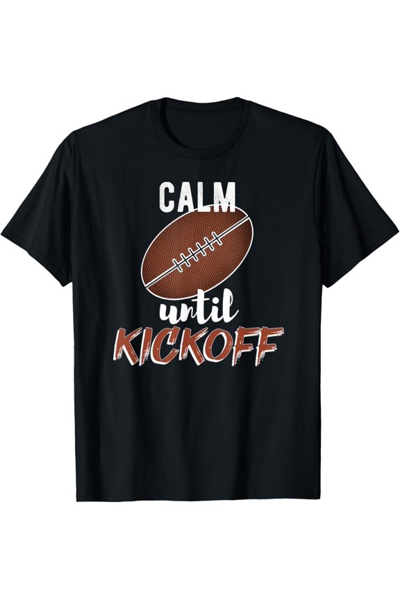Calm Until Kickoff Avid American Football Fan Game Watching T-Shirt