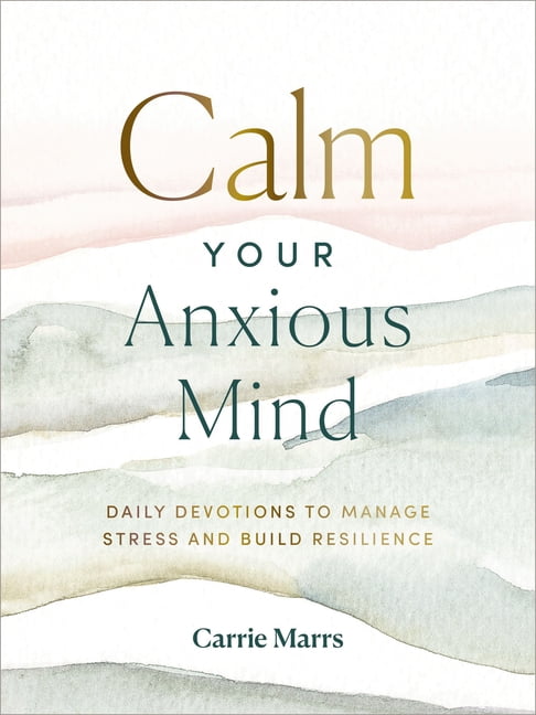 Calm Your Anxious Mind: Daily Devotions to Manage Stress and Build Resilience, (Hardcover)