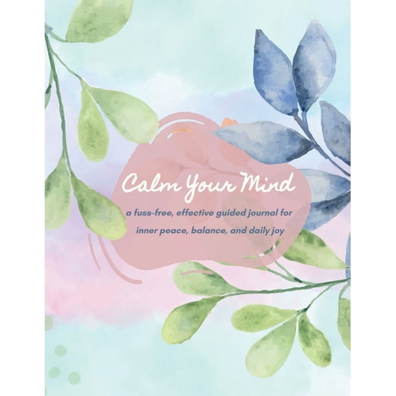 Calm Your Mind Journal: A Guided & Easy Journey to Inner Peace, Emotional Balance, and Daily Gratitude for Teenagers, (Paperback)