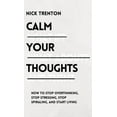 thumbnail image 1 of Calm Your Thoughts: Stop Overthinking, Stop Stressing, Stop Spiraling, and Start Living, (Hardcover), 1 of 1