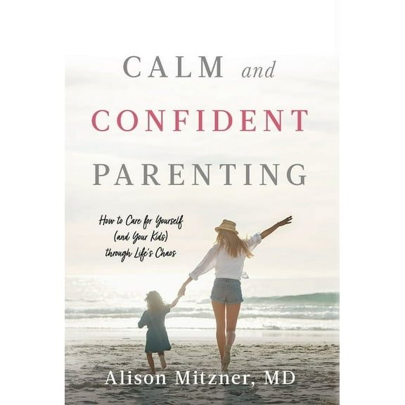 Calm and Confident Parenting: How to Care for Yourself (and Your Kids) through Life's Chaos, (Hardcover)