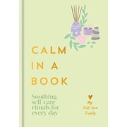 Calm in a Book Soothing Self-Care Rituals for Every Day, Hardcover