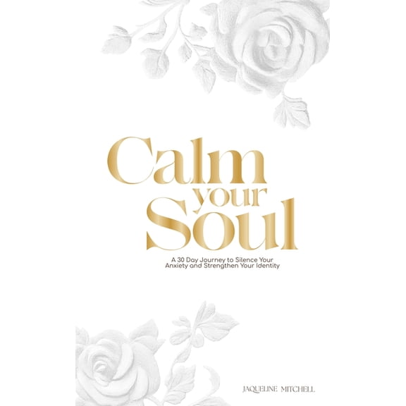 Calm, soul: A 30-Day Journey to Silence Your Anxiety and Strengthen Your Identity, (Hardcover)