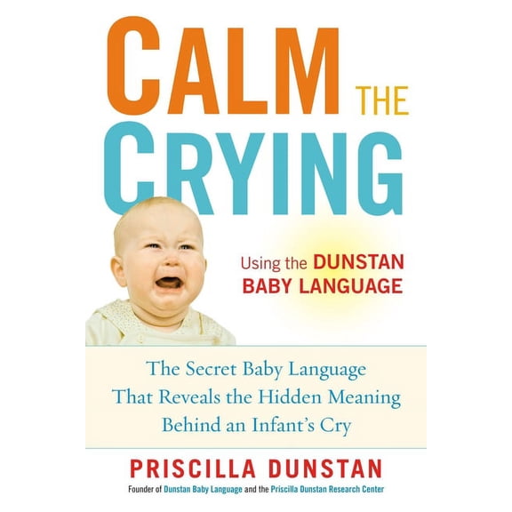 Calm the Crying: The Secret Baby Language That Reveals the Hidden Meaning Behind an Infant's Cry, (Paperback)