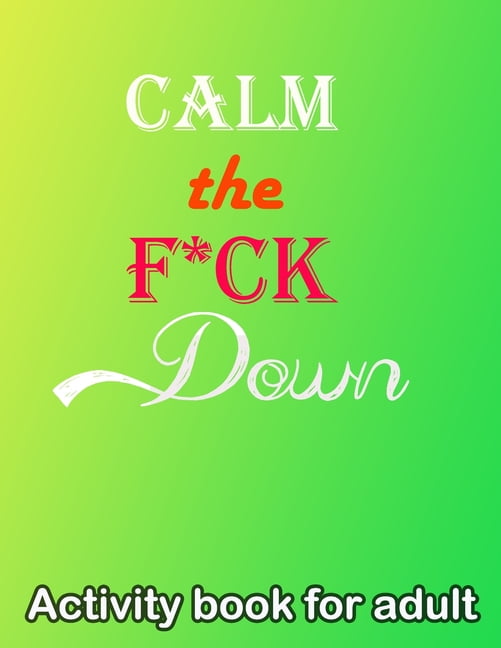 Calm the F*ck Down: Activity book for adult (Paperback)