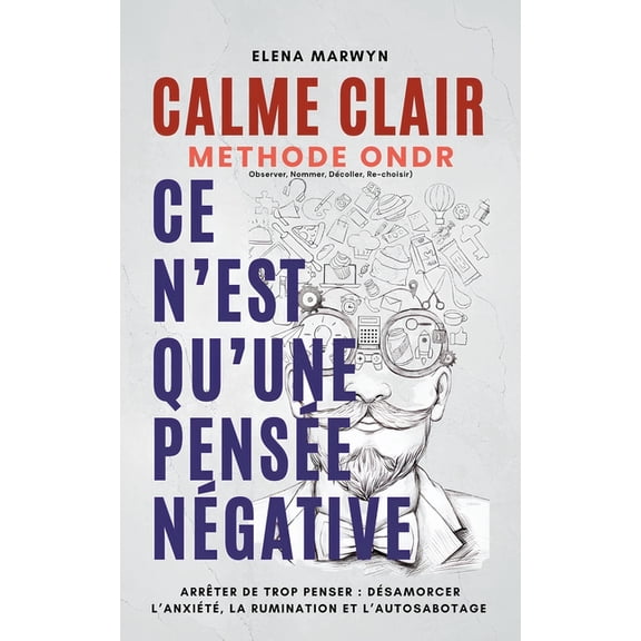 Calme Clair: CE N'EST QU'UNE PENSEE POSITIVE-NEGATIVE: Mthode ONDR (Observer, Nommer, Dcoller, Re-choisir): , (Paperback)