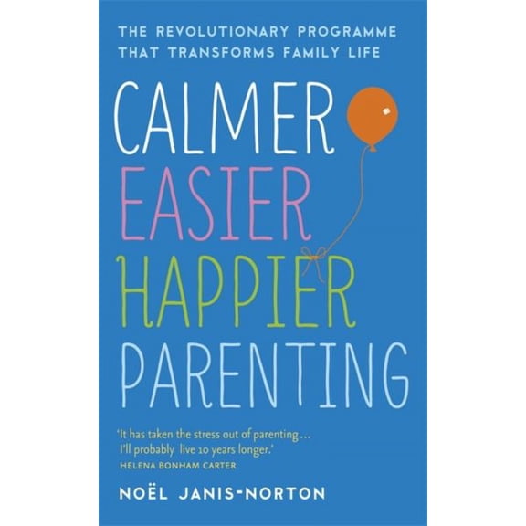 Calmer, Easier, Happier Parenting : The Revolutionary Programme That Transforms Family Life