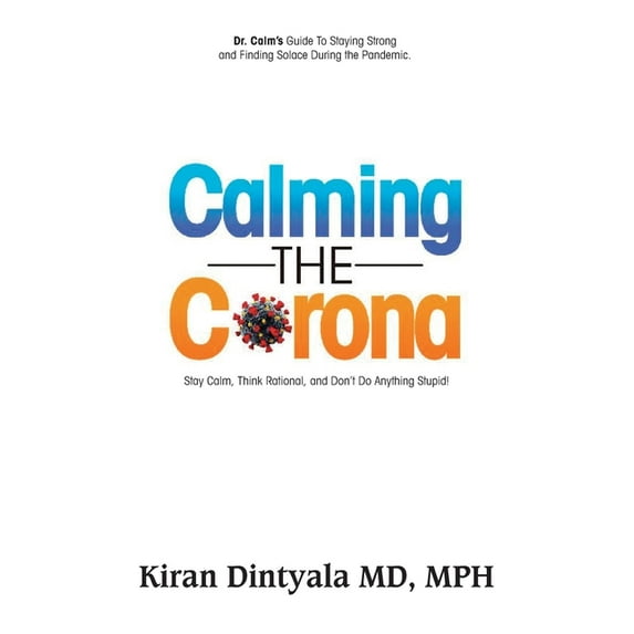 Calming the Corona-Dr. Calm's Guide to Staying Strong and Finding Solace During the Pandemic: (Stay Calm, Think Rational, (Paperback)
