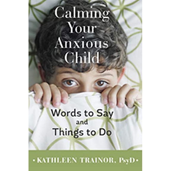 Calming Your Anxious Child: Words to Say and Things to Do Paperback