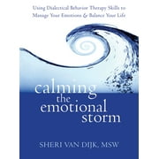 SHERI VAN DIJK Calming the Emotional Storm : Using Dialectical Behavior Therapy Skills to Manage Your Emotions and Balance Your Life (Paperback)