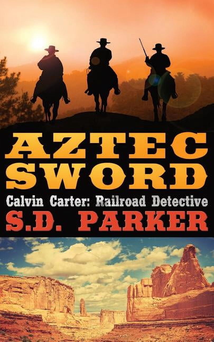 Calvin Carter Aztec Sword: Calvin Carter: Railroad Detective, Book 3 ...