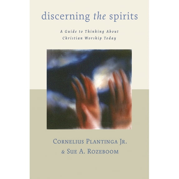 The Calvin Institute of Christian Worshi Discerning the Spirits: A Guide to Thinking about Christian Worship Today, (Paperback)