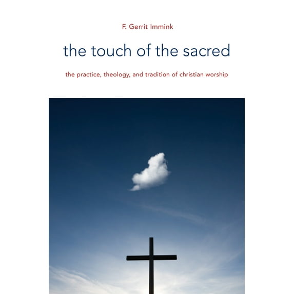 The Calvin Institute of Christian Worship Liturgical Studies (CICW): The Touch of the Sacred : The Practice, Theology, and Tradition of Christian Worship (Paperback)