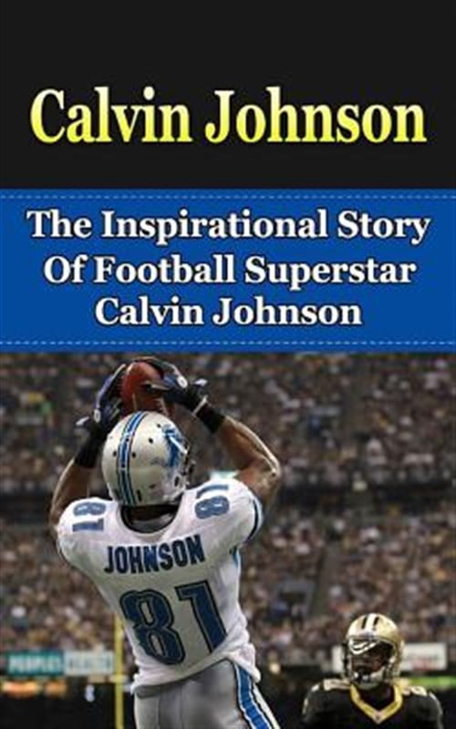 Calvin Johnson: The Inspirational Story of Football Superstar Calvin ...