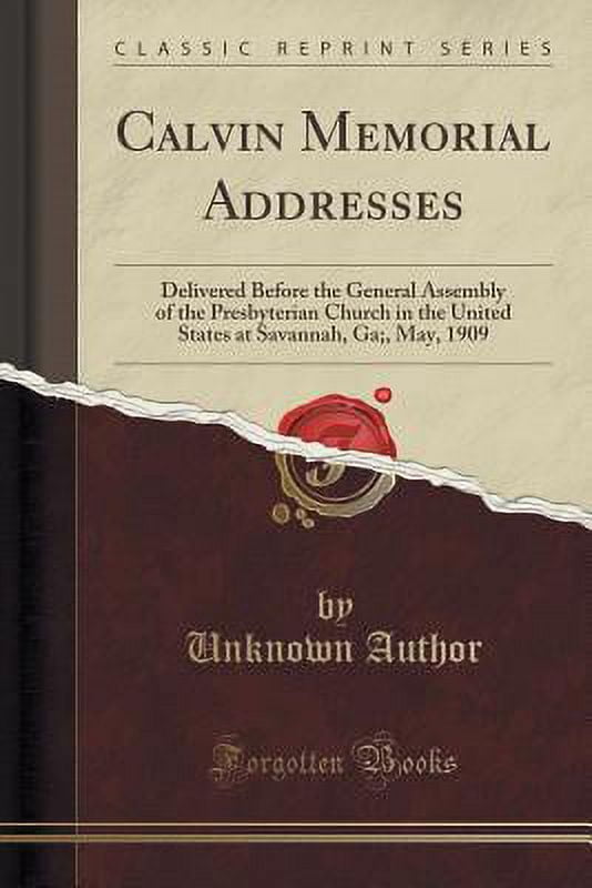 Calvin Memorial Addresses: Delivered Before the General Assembly of the Presbyterian Church in the United States at Savannah, Ga;, May, 1909 (Classic Reprint) (Paperback)