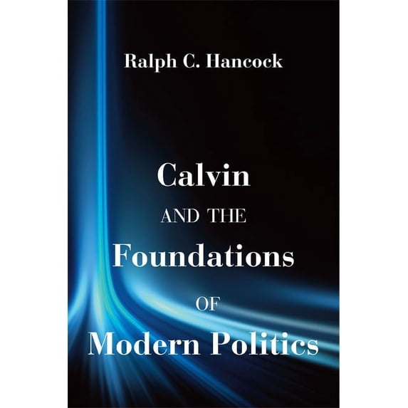 Calvin and the Foundations of Modern Politics (Paperback)