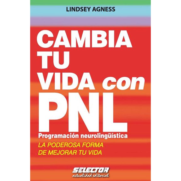 Cambia tu vida con PNL. Programacin Neurolingstica: La poderosa forma de mejorar tu vida