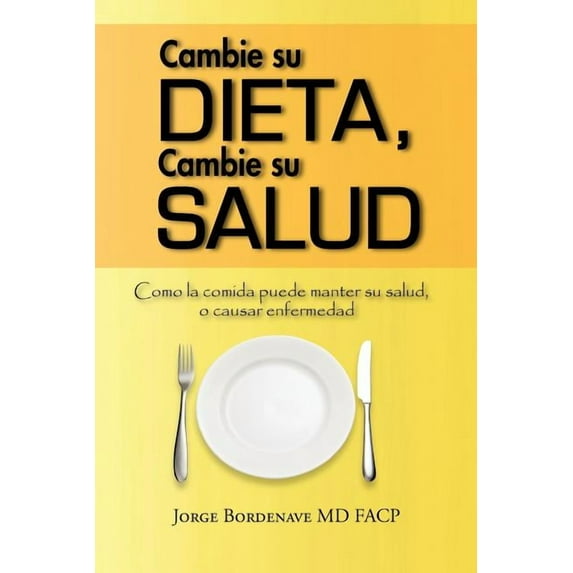 Cambie Su Dieta, Cambie Su Salud: Como La Comida Puede Manter Su Salud, O Causar Enfermedad (Spanish Edition)