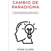 Cambio de Paradigma Desarrolla una mentalidad exitosa, cambia tus paradigmas, construye tu propia imagen y reescribe tu mente inconsciente y subconsciente para la atracci n de riqueza Paperback