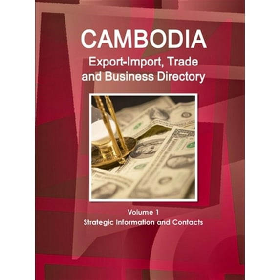Cambodia Export-Import, Trade and Business Directory Volume 1 Strategic Information and Contacts (Paperback)