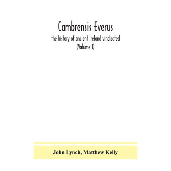 Cambrensis Everus: The History Of Ancient Ireland Vindicated: The Religion, Laws And Civilization Of Her People Exhibite, (Hardcover)