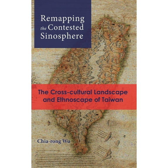 Cambria Sinophone World: Remapping the Contested Sinosphere: The Cross-cultural Landscape and Ethnoscape of Taiwan (Hardcover)