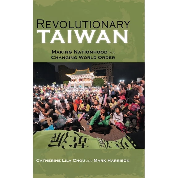 Cambria Sinophone World Revolutionary Taiwan: Making Nationhood in a Changing World Order, (Hardcover)