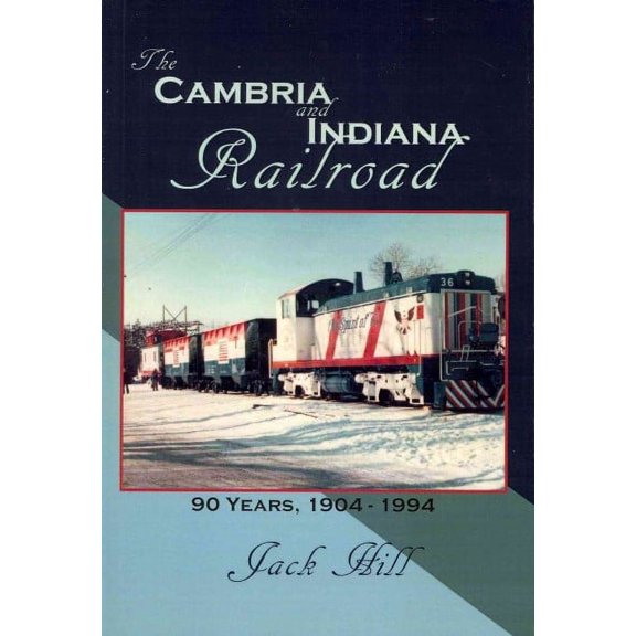 The Cambria and Indiana Railroad: 90 Years, 1904 - 1994 (Paperback) by Jack Hill