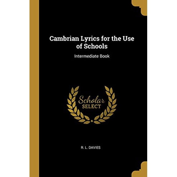 Cambrian Lyrics for the Use of Schools: Intermediate Book Paperback 0526128348 9780526128341 R. L. Davies