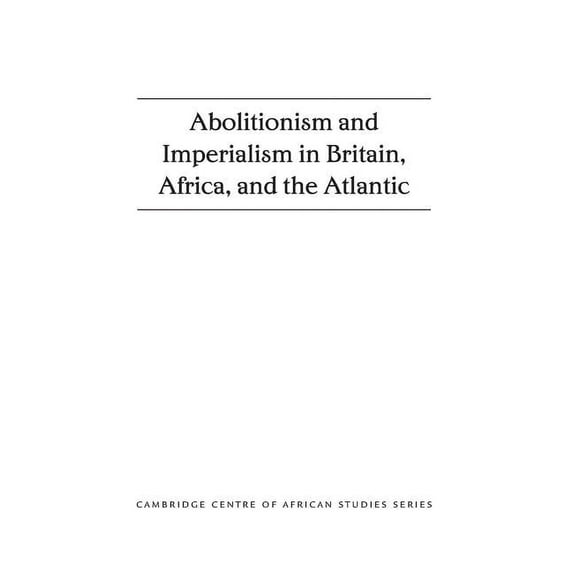 Cambridge Centre of African Studies Abolitionism and Imperialism in Britain, Africa, and the Atlantic, (Hardcover)