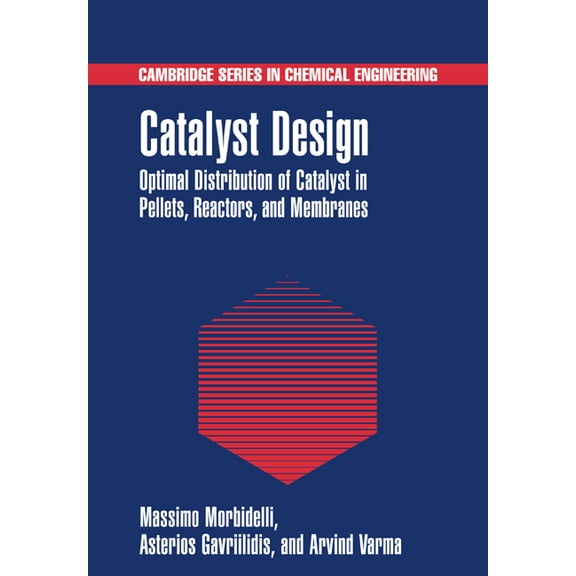 Cambridge Chemical Engineering Catalyst Design: Optimal Distribution of Catalyst in Pellets, Reactors, and Membranes, (Paperback)