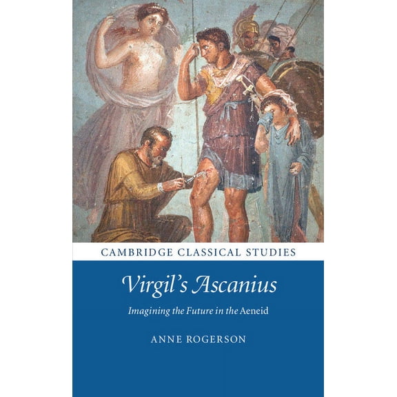 Cambridge Classical Studies Virgil's Ascanius: Imagining the Future in the Aeneid, (Hardcover)