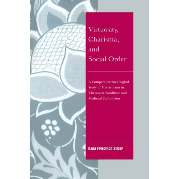 Cambridge Cultural Social Studies Virtuosity, Charisma and Social Order: A Comparative Sociological Study of Monasticism in Theravada Buddhism and Medieva, (Hardcover)