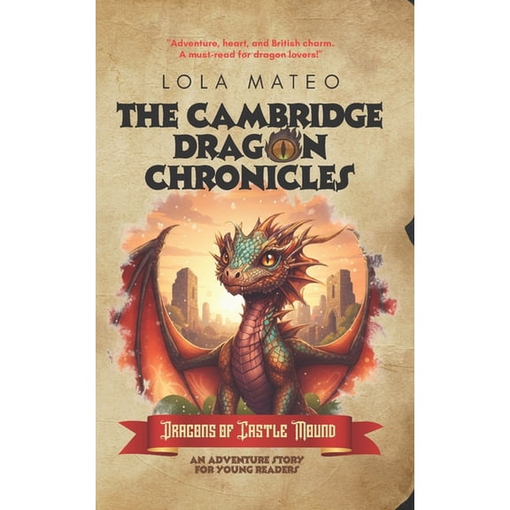 The Cambridge Dragon Chronicles The Cambridge Dragon Chronicles, Book 1 Dragons of Castle Mound, Book 1, (Paperback)
